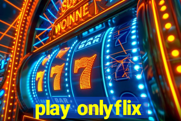 play onlyflix